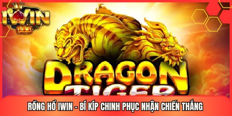 Rồng hổ Iwin - Bí Kíp Chinh Phục Nhận Chiến Thắng 19 Rồng hổ Iwin - Bí Kíp Chinh Phục Nhận Chiến Thắng